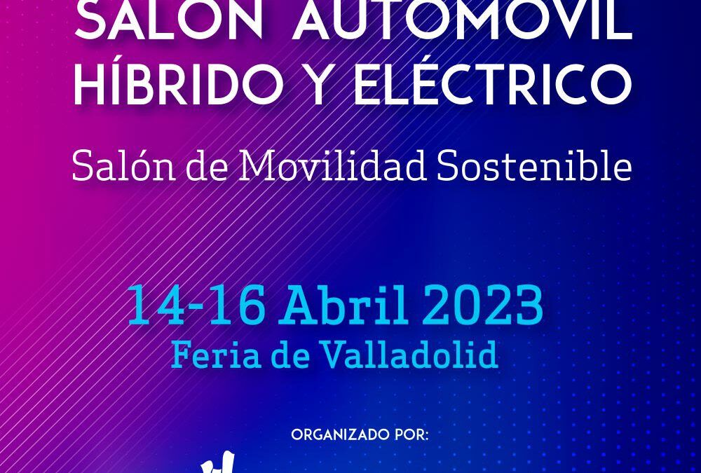 ¡Volvemos al Salón del Automóvil Híbrido y Eléctrico de Valladolid y con excelentes promociones! – 14 al 16 de abril.